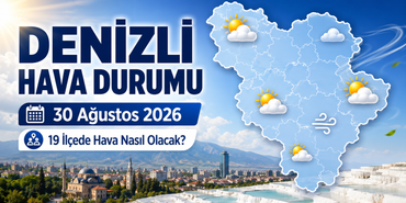 Denizli Hava Durumu: 30 Ağustos 2026’da 19 İlçede Hava Nasıl Olacak?