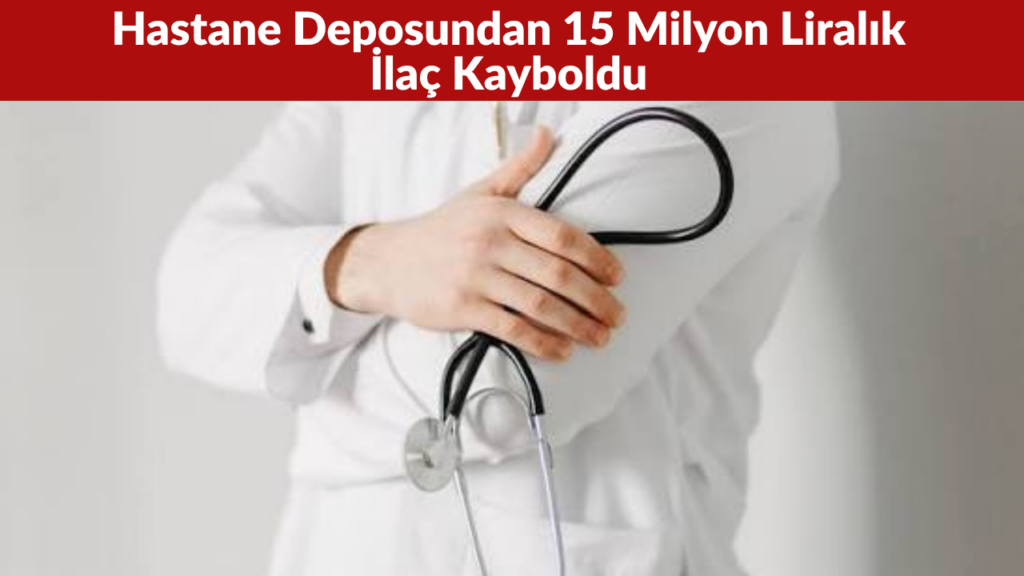 Adana’da Hastane Deposundan 15 Milyon Liralık İlaç Kayboldu
