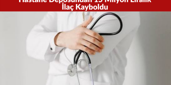 Adana’da Hastane Deposundan 15 Milyon Liralık İlaç Kayboldu