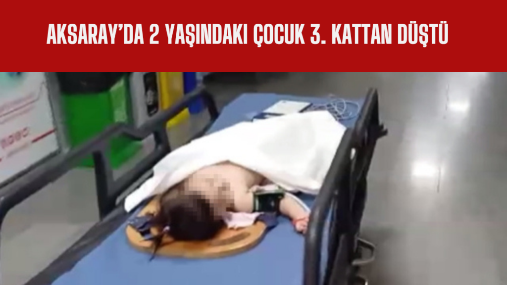 Aksaray’da 2 Yaşındaki Çocuk 3. Kattan Düştü