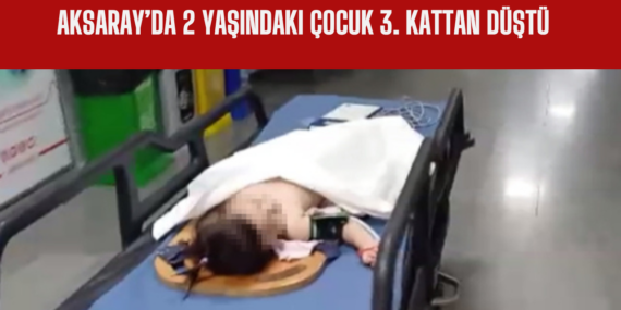 Aksaray’da 2 Yaşındaki Çocuk 3. Kattan Düştü