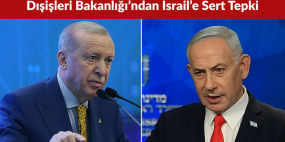Dışişleri Bakanlığı’ndan İsrail’e Sert Tepki Açıklamalar Kabul Edilemez