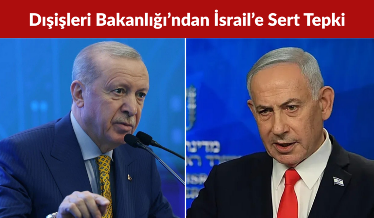 Dışişleri Bakanlığı’ndan İsrail’e Sert Tepki Açıklamalar Kabul Edilemez