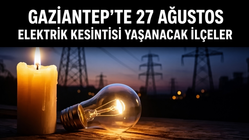 Gaziantep’te 27 Ağustos Elektrik Kesintisi Yaşanacak İlçeler