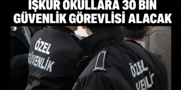 İŞKUR Okullara 30 Bin Güvenlik Görevlisi Alacak