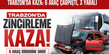 Trabzon'da Kaza: 6 Araç Çarpıştı, 3 Yaralı