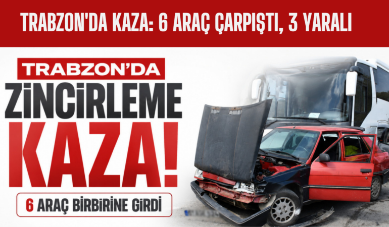 Trabzon'da Kaza: 6 Araç Çarpıştı, 3 Yaralı
