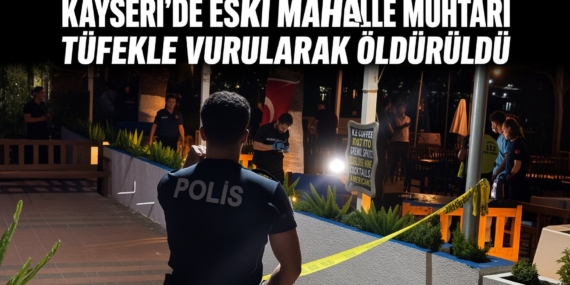 Kayseri’de Eski Mahalle Muhtarı Tüfekle Vurularak Öldürüldü