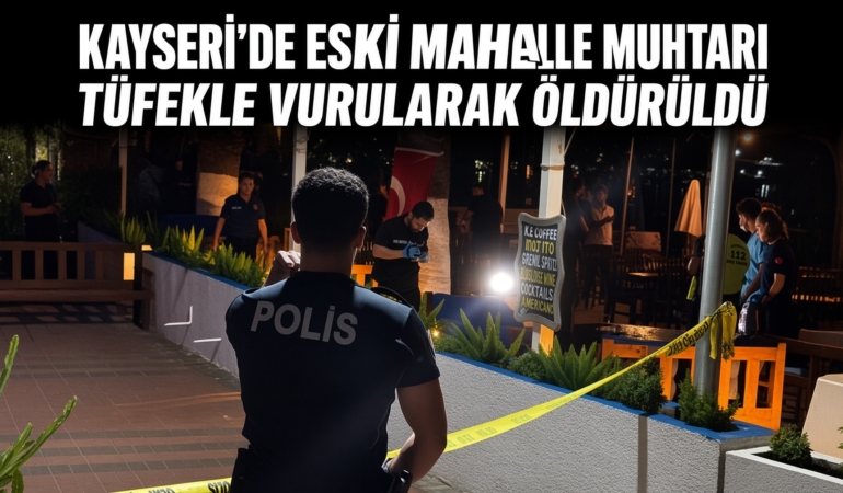 Kayseri’de Eski Mahalle Muhtarı Tüfekle Vurularak Öldürüldü