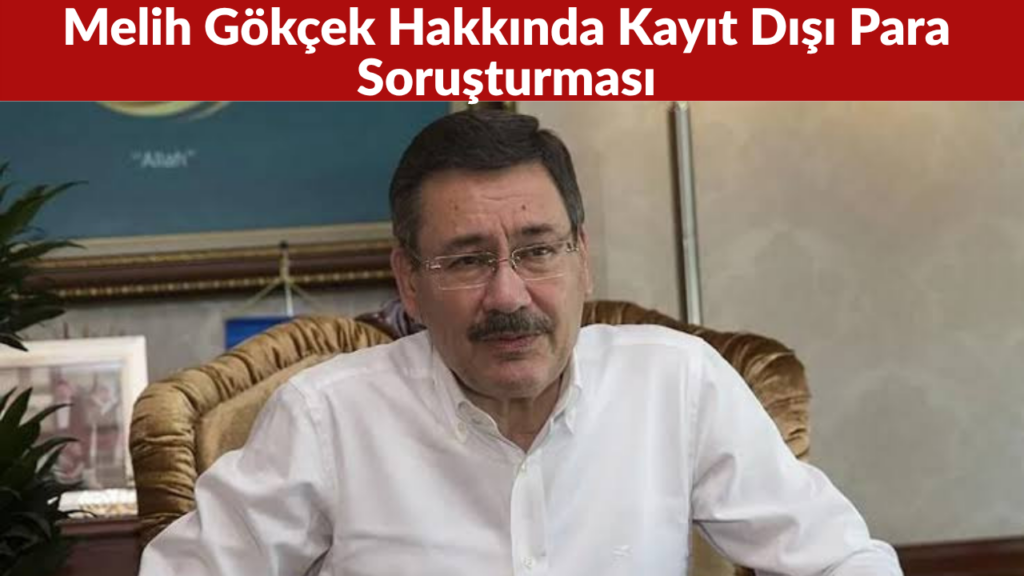 Melih Gökçek Hakkında Kayıt Dışı Para Soruşturması