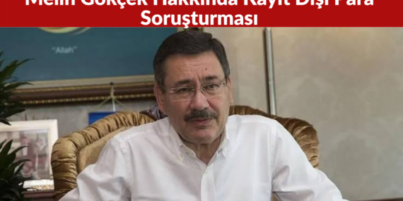 Melih Gökçek Hakkında Kayıt Dışı Para Soruşturması