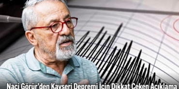 Naci Görür’den Kayseri Depremi İçin Dikkat Çeken Açıklama