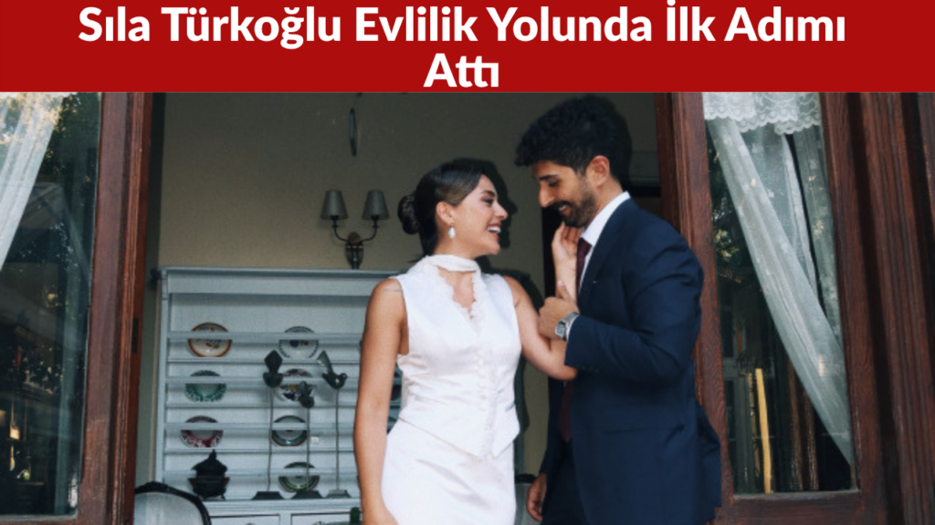 Sıla Türkoğlu ile Ata Ayyıldız Evlilik Yolunda İlk Adımı Attı