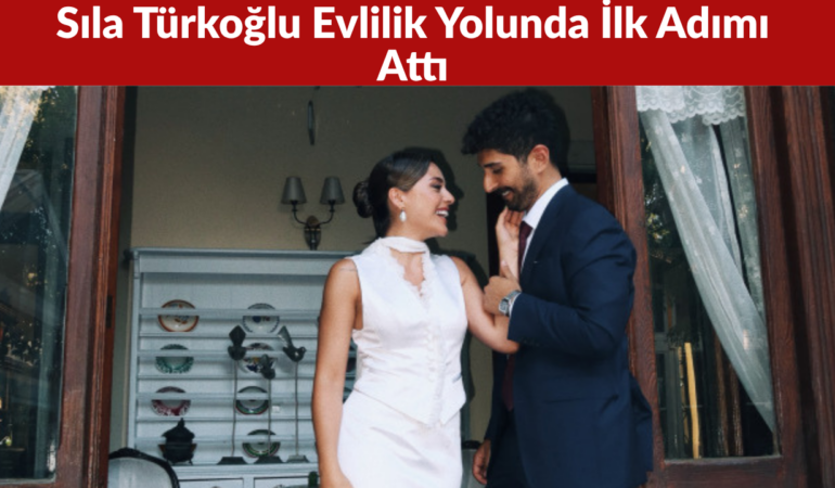Sıla Türkoğlu ile Ata Ayyıldız Evlilik Yolunda İlk Adımı Attı