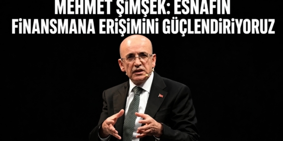 Mehmet Şimşek: Esnafın Finansmana Erişimini Güçlendiriyoruz