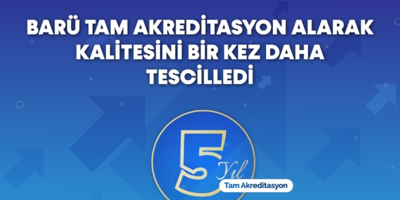 BARÜ TAM AKREDİTASYON ALARAK KALİTESİNİ BİR KEZ DAHA TESCİLLEDİ