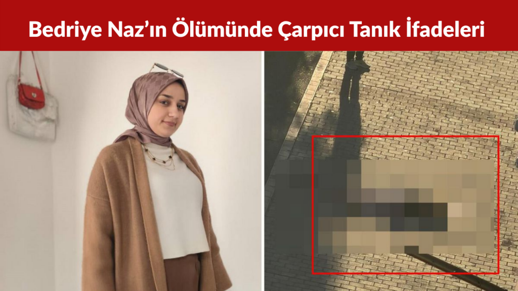 Bedriye Naz’ın Ölümünde Çarpıcı Tanık İfadeleri Ortaya Çıktı