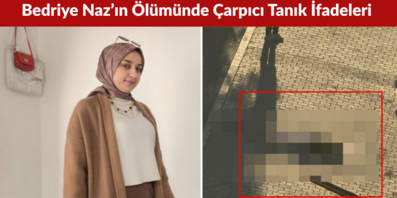 Bedriye Naz’ın Ölümünde Çarpıcı Tanık İfadeleri Ortaya Çıktı