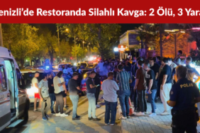 Denizli’de Restoranda Silahlı Kavga 2 Ölü, 3 Yaralı