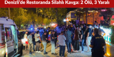 Denizli’de Restoranda Silahlı Kavga 2 Ölü, 3 Yaralı