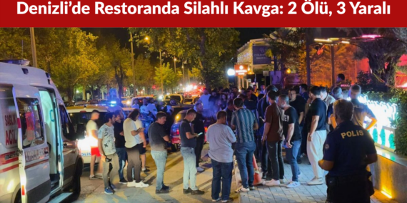 Denizli’de Restoranda Silahlı Kavga 2 Ölü, 3 Yaralı