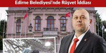 Edirne Belediyesi’nde Rüşvet İddiası