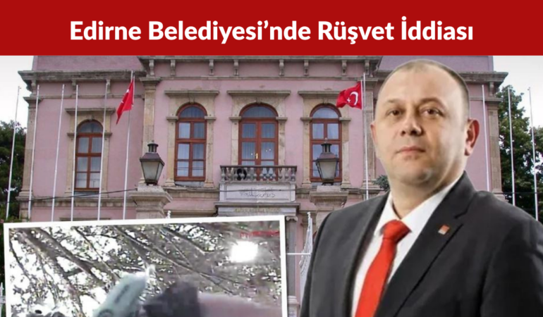 Edirne Belediyesi’nde Rüşvet İddiası