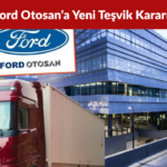 Ford Otosan’a Yeni Teşvik Kararı Vergi ve Gümrük Avantajı Sağlanacak