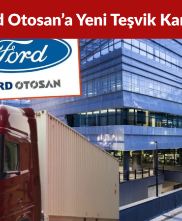 Ford Otosan’a Yeni Teşvik Kararı Vergi ve Gümrük Avantajı Sağlanacak