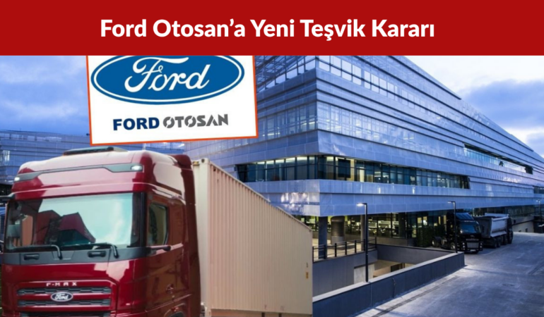 Ford Otosan’a Yeni Teşvik Kararı Vergi ve Gümrük Avantajı Sağlanacak