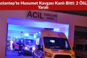 Gaziantep’te Husumet Kavgası Kanlı Bitti 2 Ölü, 1 Yaralı