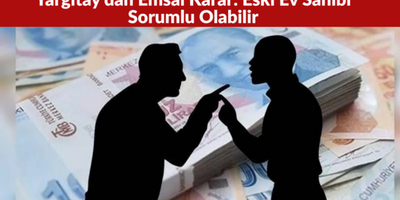 Kira Depozitosunda Yargıtay’dan Emsal Karar Eski Ev Sahibi Sorumlu Olabilir