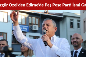 Özgür Özel’den Edirne’de Peş Peşe Parti İsmi Gafı