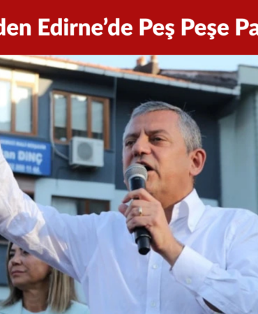 Özgür Özel’den Edirne’de Peş Peşe Parti İsmi Gafı