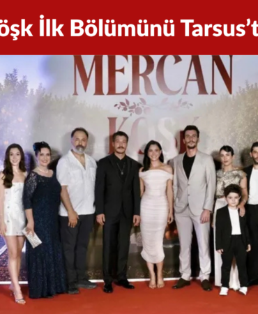 Mercan Köşk İlk Bölümünü Tarsus’ta Görkemli Galayla Kutladı