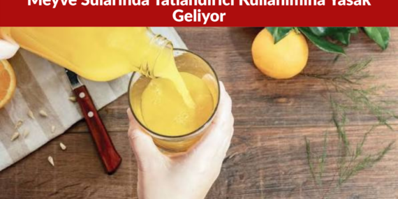 Meyve Sularında Tatlandırıcı Kullanımına Yasak Geliyor