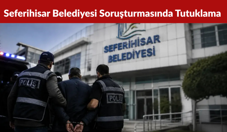 Seferihisar Belediyesi Soruşturmasında Yeni Tutuklama Kararı