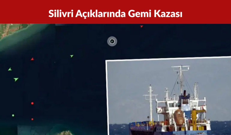 Silivri Açıklarında Gemi Kazası 10 Mürettebattan Haber Alınamıyor