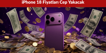 iPhone 18 Fiyatları Cep Yakacak